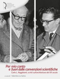 Immagine copertina libro Per mio conto e fuori dalle convenzioni scientifiche. Carlo L. Ragghianti, scritti sull'architettura del XX secolo