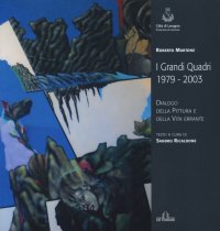Immagine copertina libro Roberto Martone. I grandi quadri (1979-2003). Dialogo della pittura e della vita errante. Catalogo della mostra (Lavagna, 14 novembre-23 novembre 2015). Ediz. illustrata