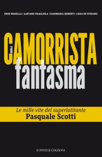 Immagine copertina libro Il camorrista fantasma. Le mille vite del superlatitante Pasquale Scotti