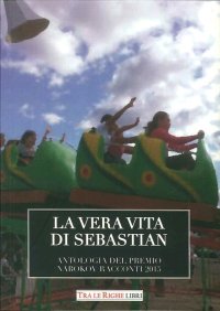 Immagine copertina libro La vera vita di Sebastian. Antologia del premio Nabokov. Racconti 2015