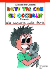 Immagine copertina libro Dove vai con gli occhiali? Alessio alla scoperta della storia