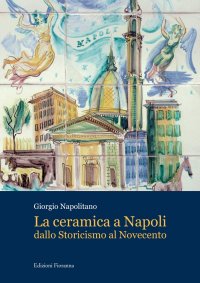 Immagine copertina libro La ceramica a Napoli dallo Storicismo al Novecento