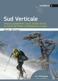 Immagine copertina libro Sud verticale. Ghiaccio, scialpinismo, roccia, falesie, ferrate nei Parchi del Pollino e dell'Appennino Lucano