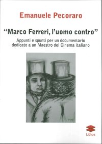 Immagine copertina libro Marco Ferreri, l'uomo contro. Appunti e spunti per un documentario dedicato a un maestro del cinema italiano
