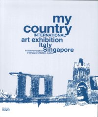 Immagine copertina libro My country. International art exhibition Italy Singapore. In commemoration of Singapore Golden Jubilee. Ediz. italiana e inglese