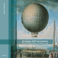 Immagine copertina libro Al tempo dell'aerostatica. 250 anni di audaci imprese, dai pionieri a oggi