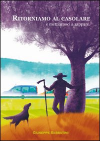 Immagine copertina libro Ritorniamo al casolare e mettiamoci a zappare