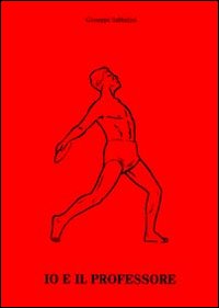 Immagine copertina libro Io e il professore. Alla cara memoria del prof. Goffredo Sorrentino androtecnico. Primo medico sportivo in Italia