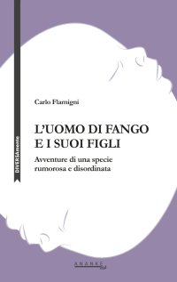 Immagine copertina libro L'uomo di fango e i suoi figli. Avventure di una specie rumorosa e disordinata