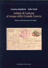 Immagine copertina libro Soldati di Galeata al tempo della Grande Guerra. Atroce su di noi cresce la storia