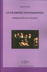 Immagine copertina libro Le filosofie inconsapevoli. Pedagogia della non conoscenza