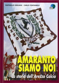 Immagine copertina libro Amaranto siamo noi. La storia dell'Arezzo calcio