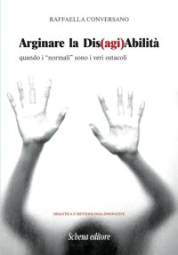 Immagine copertina libro Arginare la dis(agi)abilità. Quando i «normali» sono i veri ostacoli