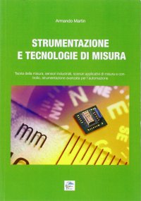 Immagine copertina libro Strumentazione e tecnologie di misura. Teoria della misura, sensori industriali, scenari applicativi di misura e controllo, strumentazione avanzata per l'automazione