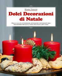 Immagine copertina libro Dolci decorazioni di Natale. Dolci e salate, economiche, ecologiche e divertenti idee per rendere speciale la festa più magica dell'anno