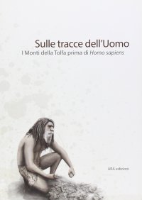 Immagine copertina libro Sulle tracce dell'uomo. I monti della Tolfa prima di Homo Sapiens