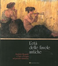 Immagine copertina libro L'età delle favole antiche. Annibale Brugnoli e l'arte a Perugia nel periodo simbolista. Ediz. illustrata