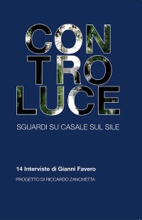 Immagine copertina libro Controluce. Sguardi su Casale sul Sile. 14 interviste di Gianni Favero