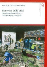 Immagine copertina libro La storia della città. Esperienze di narrazioni e rappresentazioni museali