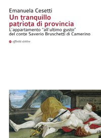 Immagine copertina libro Un tranquillo patriota di provincia. L'appartamento «all'ultimo gusto» del conte Saverio Bruschetti di Camerino. Ediz. illustrata