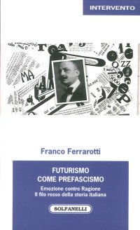 Immagine copertina libro Futurismo come prefascismo. Emozione contro ragione. Il filo rosso della storia italiana