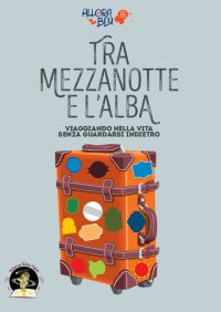 Immagine copertina libro Tra mezzanotte e l'alba. Viaggiando nella vita senza guardarsi indietro