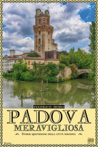 Immagine copertina libro Padova meravigliosa. Storie quotidiane della città euganea