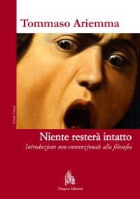 Immagine copertina libro Niente resterà intatto. Introduzione non-convenzionale alla filosofia