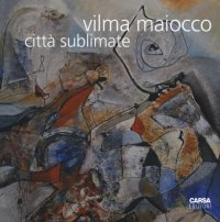 Immagine copertina libro Vilma Maiocco. Città sublimate. Ediz. illustrata