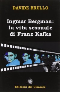 Immagine copertina libro Ingmar Bergman. La vita sessuale di Franz Kafka