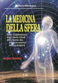 Immagine copertina libro La medicina della sfera. Dalla ricapitolazione degli eventi chiave della nostra vita, alla vera essenza della guarigione