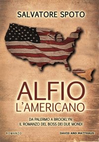 Immagine copertina libro Alfio l'americano. Da Palermo a Brooklyn. Il romanzo del boss dei due mondi