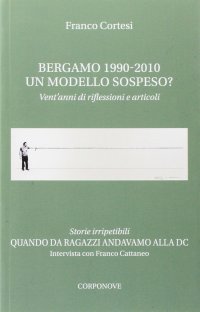 Immagine copertina libro Bergamo 1990-2010. Un modello sospeso? Vent'anni di riflessioni e articoli. Quando da ragazzi andavamo alla DC. Intervista con Franco Cattaneo