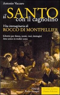 Immagine copertina libro Il santo con il cagnolino. Vita immaginaria di Rocco di Montpelier. Libretto per danze, suoni, voci, immagini. Atto unico in tredici scene