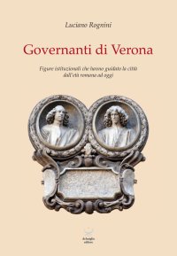 Immagine copertina libro Governanti di Verona. Figure istituzionali che hanno guidato la città dall'età romana ad oggi