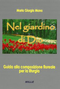 Immagine copertina libro Nel giardino di Dio. Guida alla composizione floreale per la liturgia