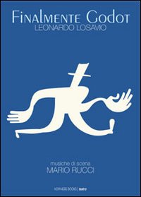 Immagine copertina libro Finalmente Godot. Opera teatrale. Tragicommedia in due atti, con musiche di scena