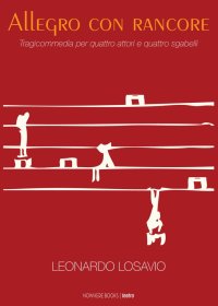 Immagine copertina libro Allegro con rancore. Tragicommedia per quattro attori e quatto sgabelli