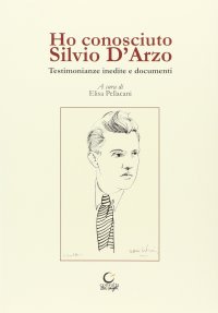 Immagine copertina libro Ho conosciuto Silvio D'Arzo. Testimonianze inedite e documenti