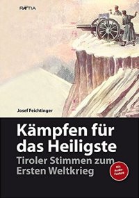 Immagine copertina libro Kämpfen für das heiligste. Tiroler stimmen zum ersten weltkrieg