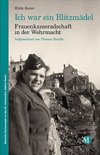 Immagine copertina libro Ich war ein blitzmädel. Frauenkameradschaft in der Wehrmacht aufgezeichnet von Thomas Hanifle