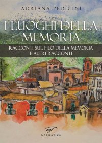 Immagine copertina libro I luoghi della memoria. Racconti sul filo della memoria e altri racconti