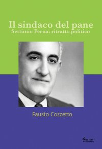 Immagine copertina libro Il sindaco del pane. Settimio Perna. Ritratto politico