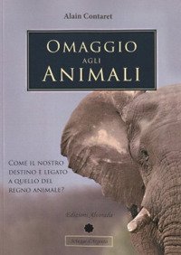 Immagine copertina libro Omaggio agli animali. Come il nostro destino è legato a quello del regno animale? Ediz. multilingue