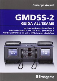 Immagine copertina libro GMDSS-2. Guida all'esame per il conseguimento dei certificati di operatore radio GOC, ROC, LRC e SRC, per l'utilizzo di VHF-DSC, MF/HF-DSC, AIS attivo, EPIRB, Inmarsat e RadioTelex