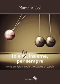 Immagine copertina libro Io e te/lui, insieme, per sempre. Come un figlio cambia la relazione di coppia