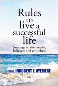 Immagine copertina libro Rules to live a successful life (message to the youths, believers and churches). Ediz. italiana e inglese