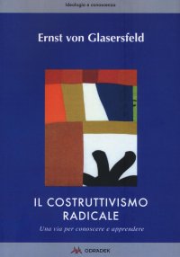 Immagine copertina libro Il costruttivismo radicale. Una via per conoscere e apprendere