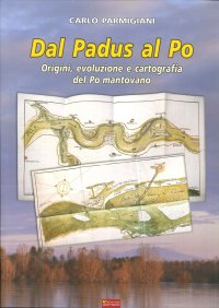 Immagine copertina libro Dal Padus al Po. Origini, evoluzione e cartografia del Po mantovano