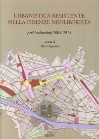 Immagine copertina libro Urbanistica resistente nella Firenze neoliberista. Per un'altra città 2004-2014
